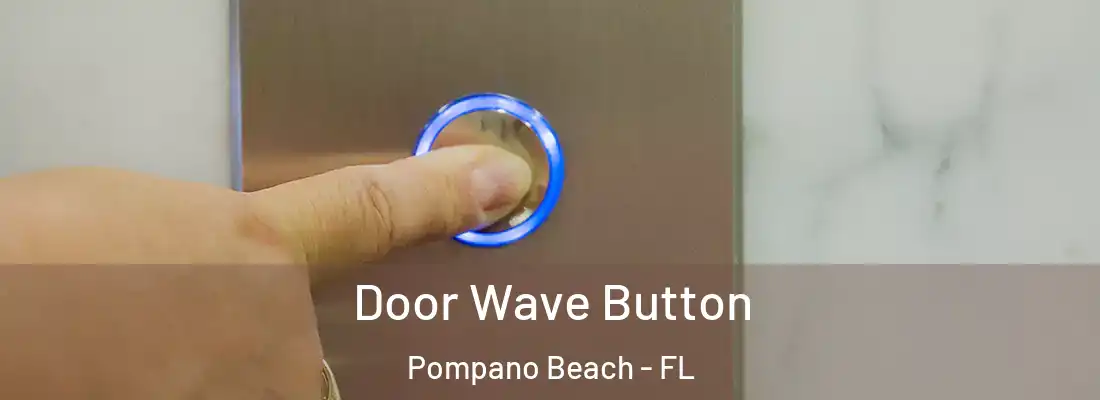 Door Wave Button Pompano Beach - FL