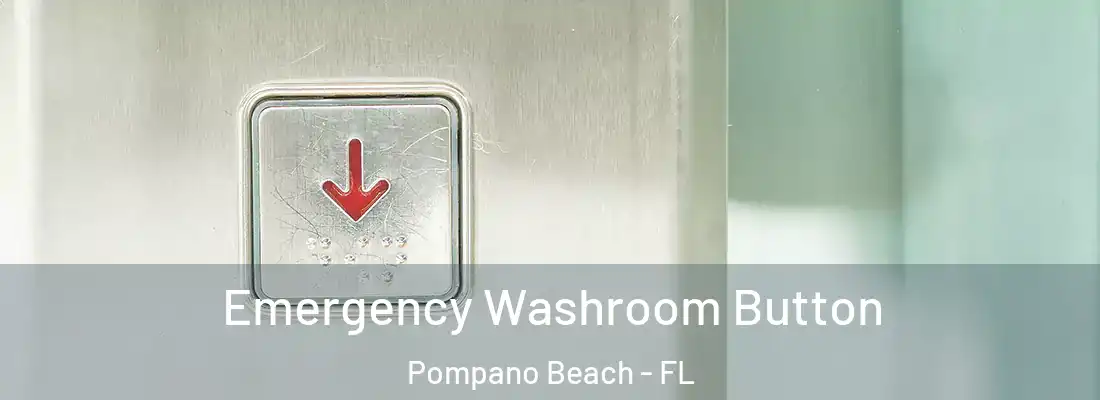 Emergency Washroom Button Pompano Beach - FL