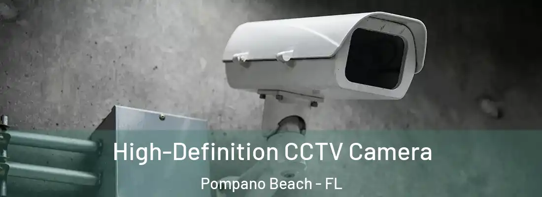 High-Definition CCTV Camera Pompano Beach - FL